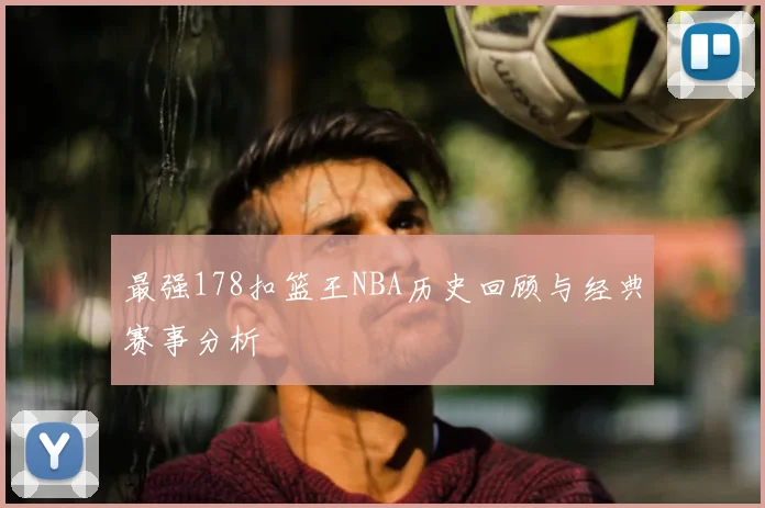 最强178扣篮王NBA历史回顾与经典赛事分析