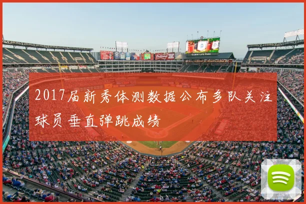 2017届新秀体测数据公布多队关注球员垂直弹跳成绩