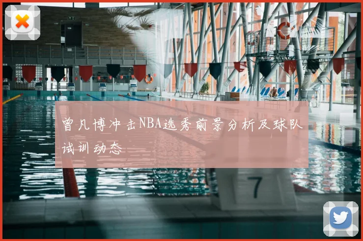 曾凡博冲击NBA选秀前景分析及球队试训动态