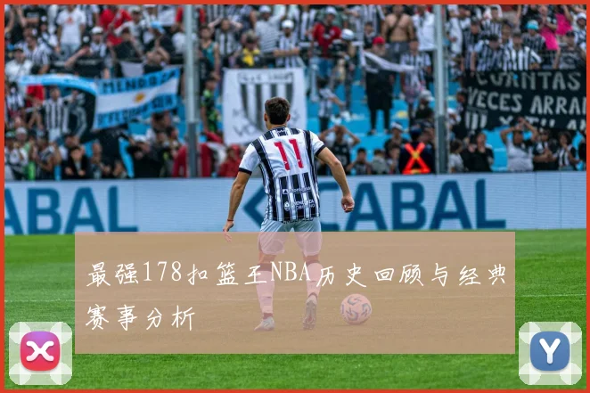 最强178扣篮王NBA历史回顾与经典赛事分析