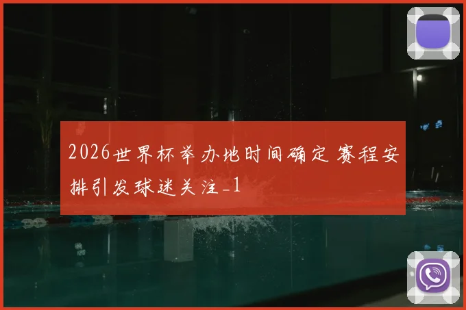 2026世界杯举办地时间确定 赛程安排引发球迷关注_1