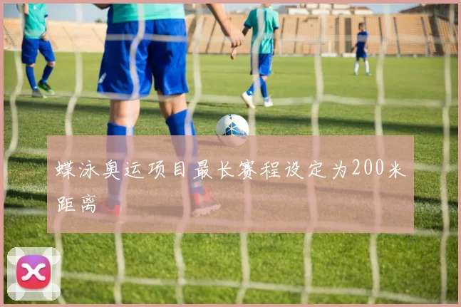 蝶泳奥运项目最长赛程设定为200米距离