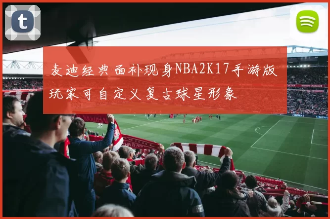 麦迪经典面补现身NBA2K17手游版 玩家可自定义复古球星形象