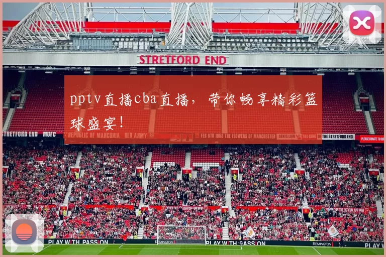 pptv直播cba直播,带你畅享精彩篮球盛宴!